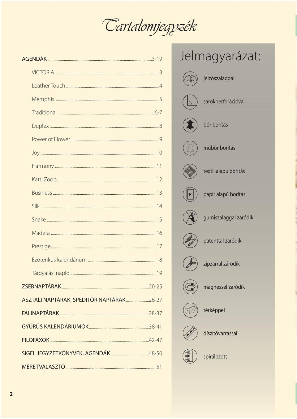 ..18 Tárgyalási napló...19 ZSEBNAPTÁRAK...20-25 ASZTALI NAPTÁRAK, SPEDITŐR NAPTÁRAK...26-27 FALINAPTÁRAK...28-37 GYŰRŰS KALENDÁRIUMOK...38-41 FILOFAXOK.