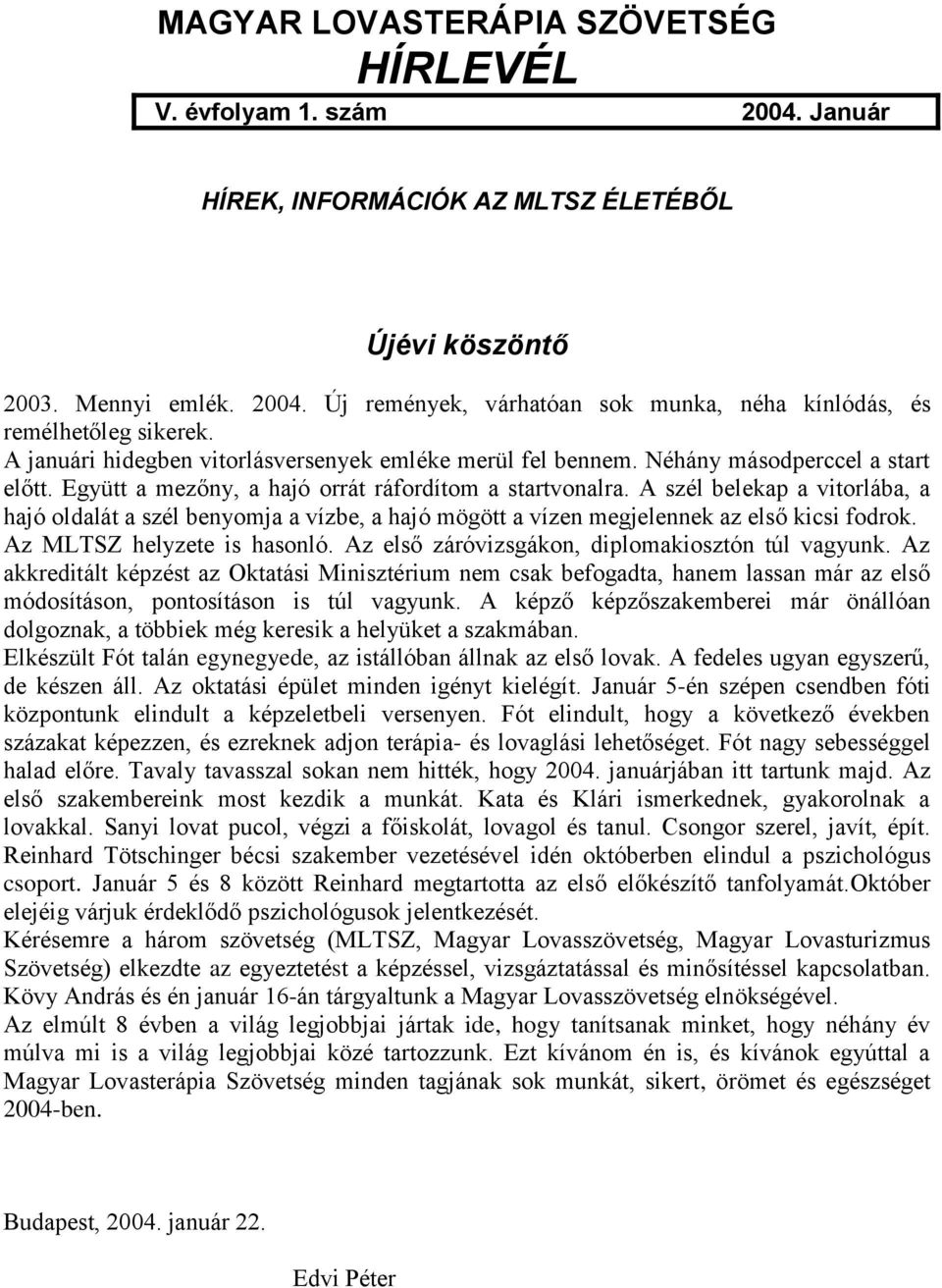 A szél belekap a vitorlába, a hajó oldalát a szél benyomja a vízbe, a hajó mögött a vízen megjelennek az első kicsi fodrok. Az MLTSZ helyzete is hasonló.