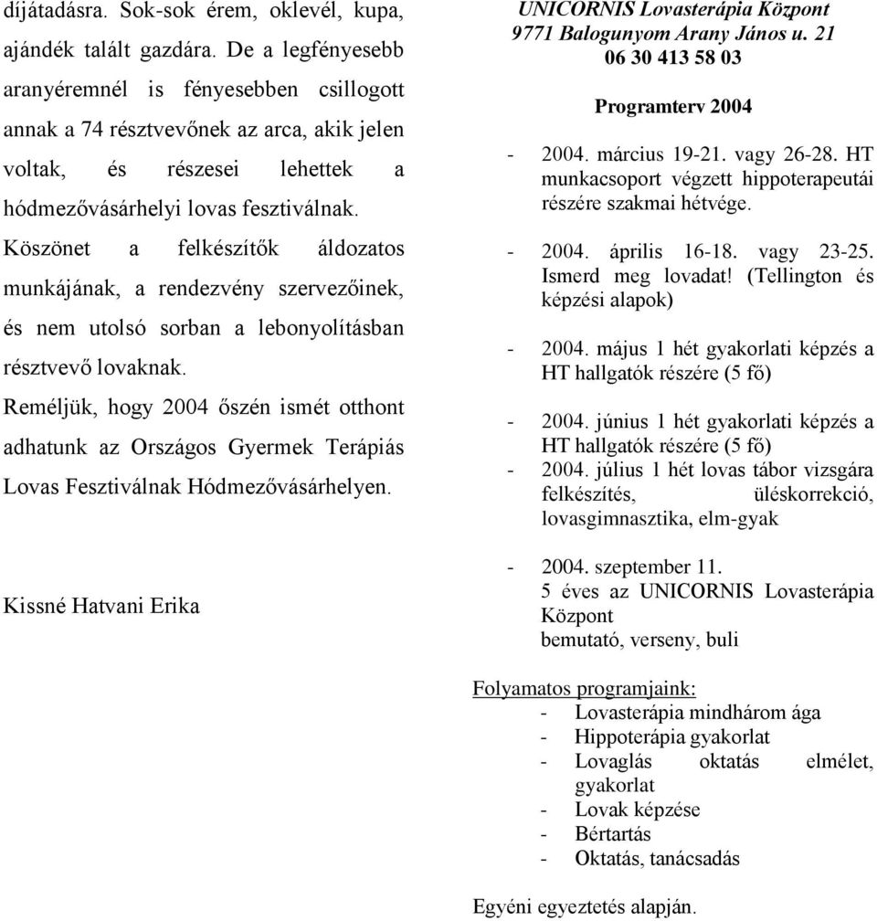 Köszönet a felkészítők áldozatos munkájának, a rendezvény szervezőinek, és nem utolsó sorban a lebonyolításban résztvevő lovaknak.