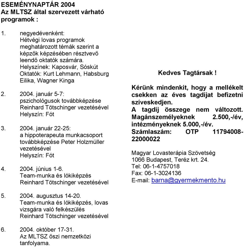 2004. június 1-6. Team-munka és lókiképzés Reinhard Tötschinger vezetésével Kedves Tagtársak! Kérünk mindenkit, hogy a mellékelt csekken az éves tagdíjat befizetni szíveskedjen.