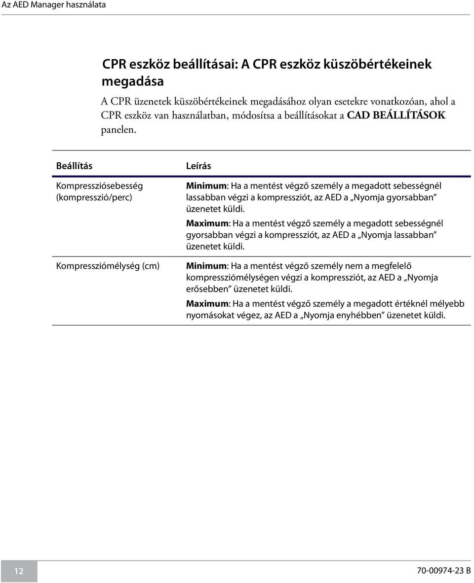 Beállítás Kompressziósebesség (kompresszió/perc) Kompressziómélység (cm) Leírás Minimum: Ha a mentést végző személy a megadott sebességnél lassabban végzi a kompressziót, az AED a Nyomja gyorsabban