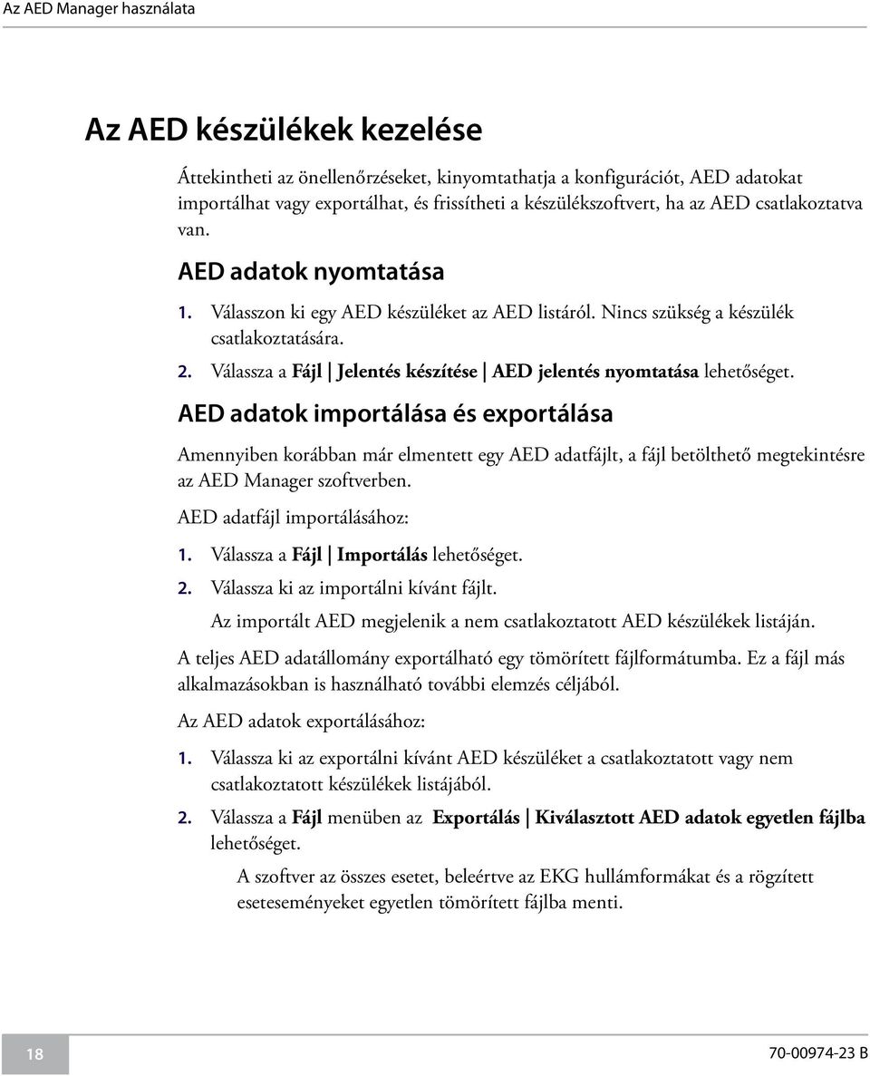 AED adatok importálása és exportálása Amennyiben korábban már elmentett egy AED adatfájlt, a fájl betölthető megtekintésre az AED Manager szoftverben. AED adatfájl importálásához: 1.