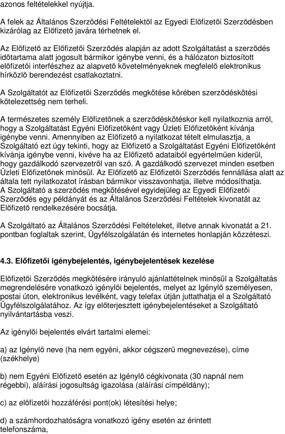 követelményeknek megfelelő elektronikus hírközlő berendezést csatlakoztatni. A Szolgáltatót az Előfizetői Szerződés megkötése körében szerződéskötési kötelezettség nem terheli.