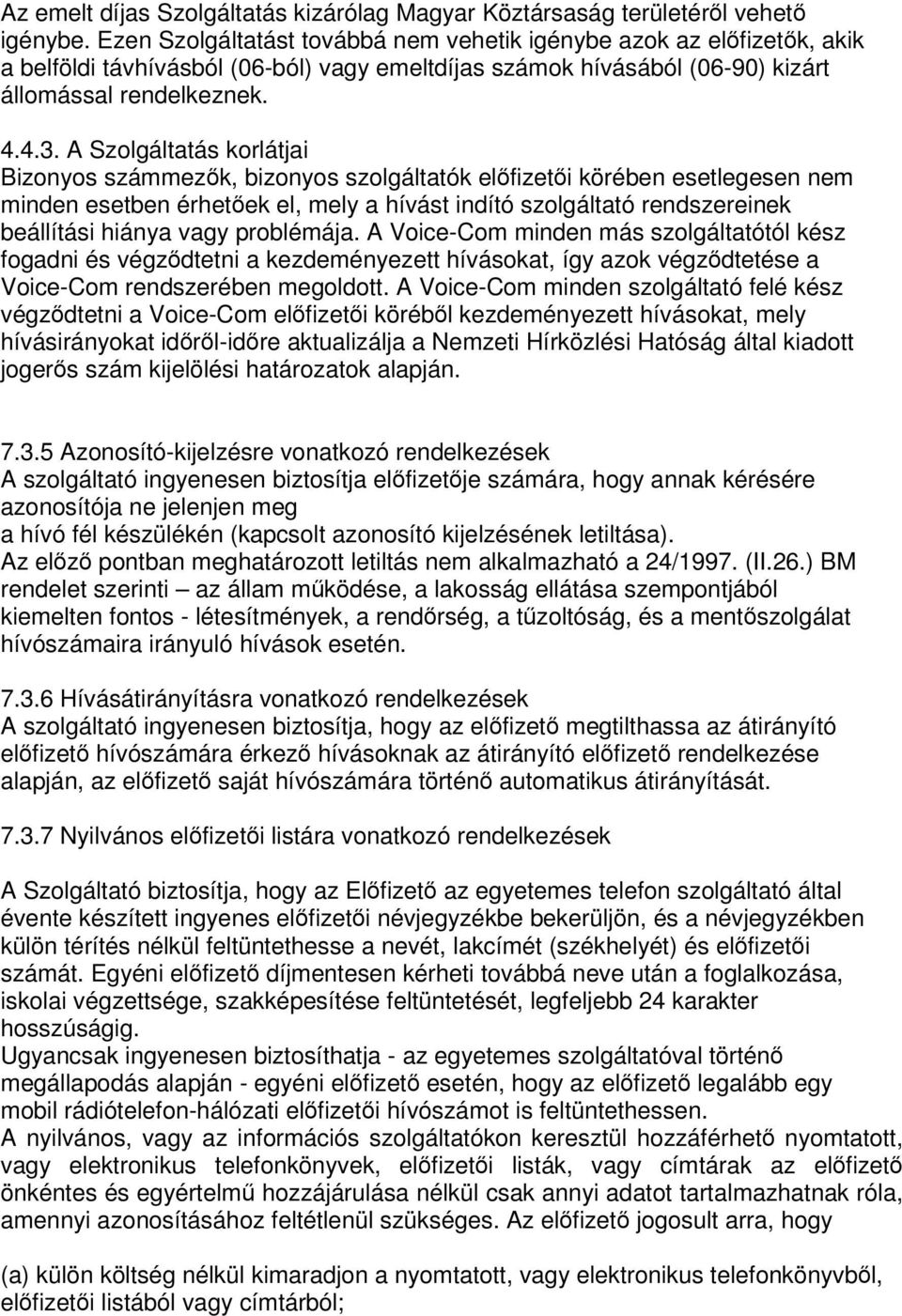 A Szolgáltatás korlátjai Bizonyos számmezők, bizonyos szolgáltatók előfizetői körében esetlegesen nem minden esetben érhetőek el, mely a hívást indító szolgáltató rendszereinek beállítási hiánya vagy