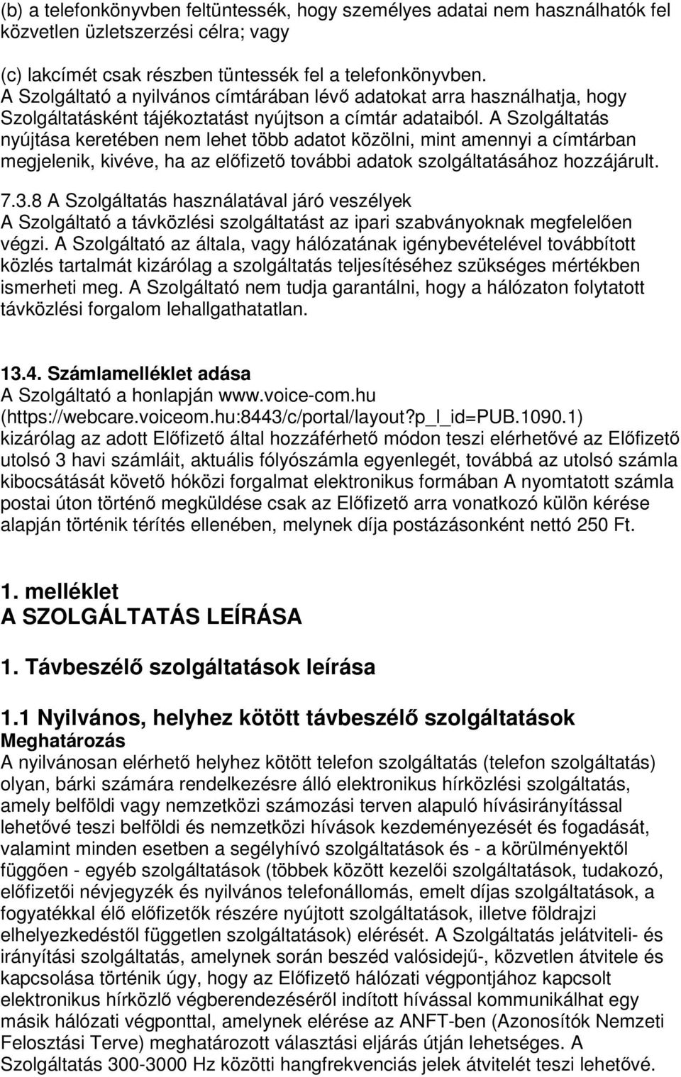 A Szolgáltatás nyújtása keretében nem lehet több adatot közölni, mint amennyi a címtárban megjelenik, kivéve, ha az előfizető további adatok szolgáltatásához hozzájárult. 7.3.