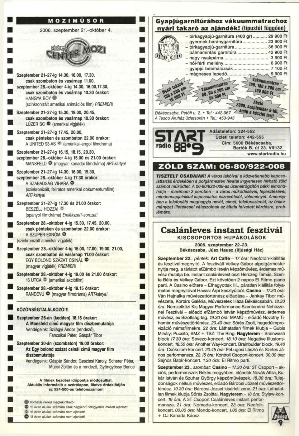 30 órakor: LÚZER SC (amerikai vígjáték) Szeptember 21-27-ig 17.45, 20.00, csak pénteken és szombaton 22.00 órakor: A UNITED 93-AS * (amerikai-angol filmdráma) Szeptember 21-27-ig 16.15,18.15, 20.