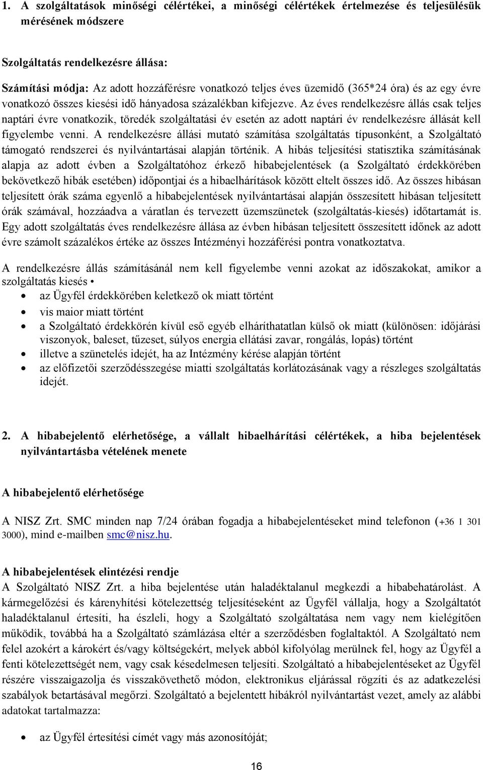 Az éves rendelkezésre állás csak teljes naptári évre vonatkozik, töredék szolgáltatási év esetén az adott naptári év rendelkezésre állását kell figyelembe venni.