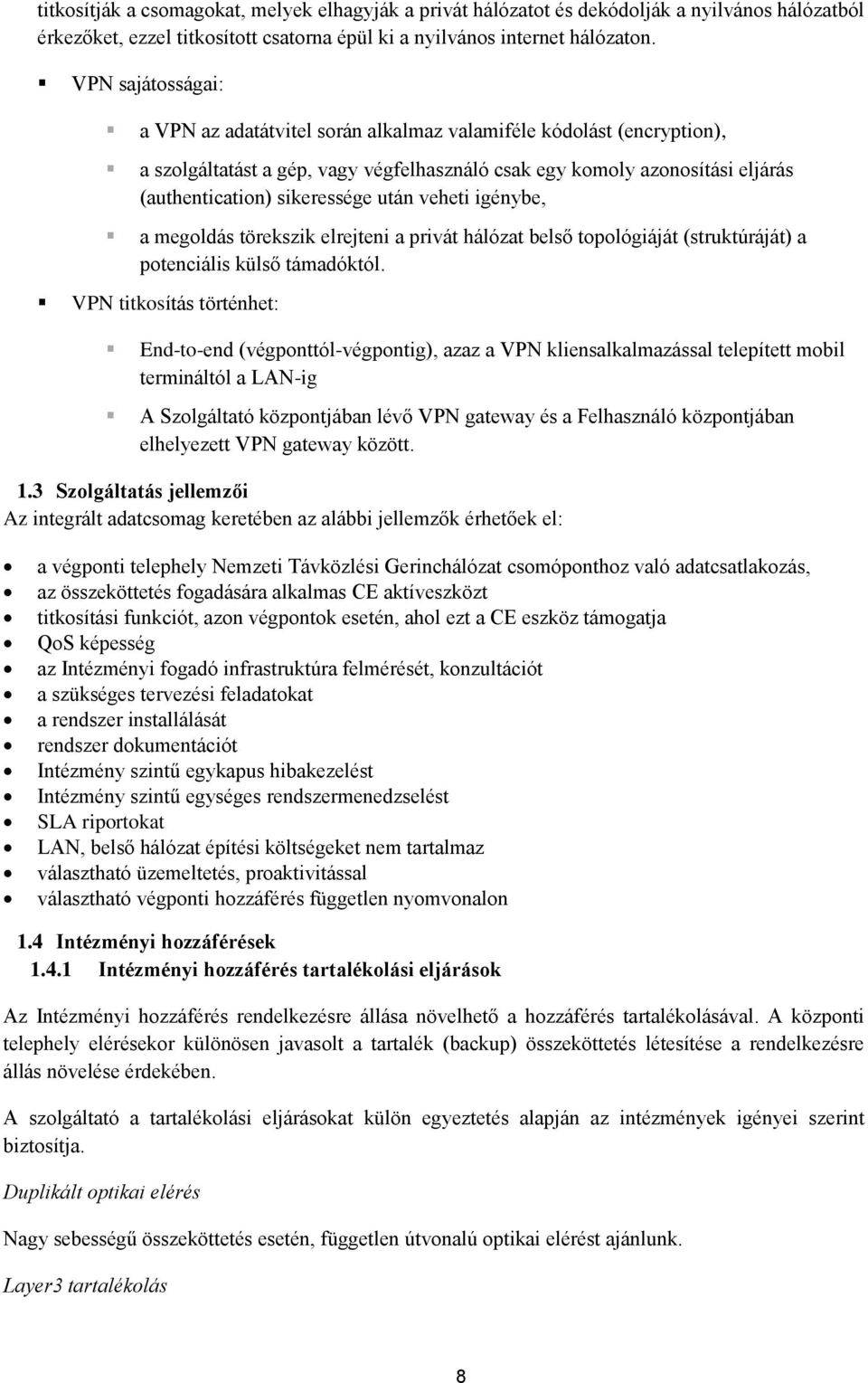 után veheti igénybe, a megoldás törekszik elrejteni a privát hálózat belső topológiáját (struktúráját) a potenciális külső támadóktól.