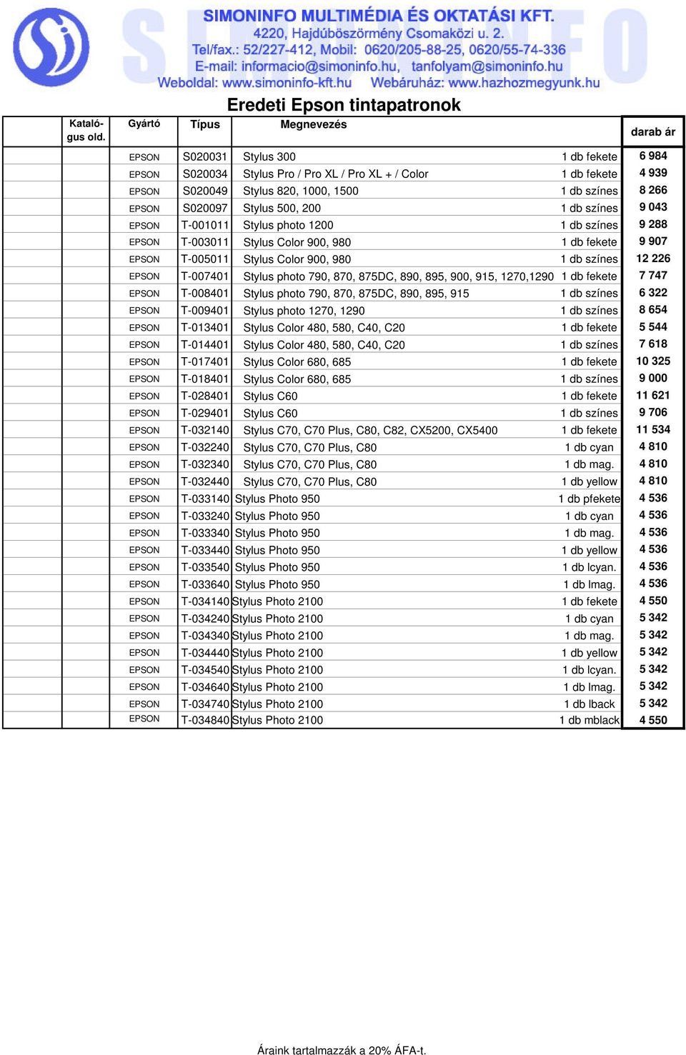 980 1 db színes 12 226 EPSON T-007401 Stylus photo 790, 870, 875DC, 890, 895, 900, 915, 1270,1290 1 db fekete 7 747 EPSON T-008401 Stylus photo 790, 870, 875DC, 890, 895, 915 1 db színes 6 322 EPSON