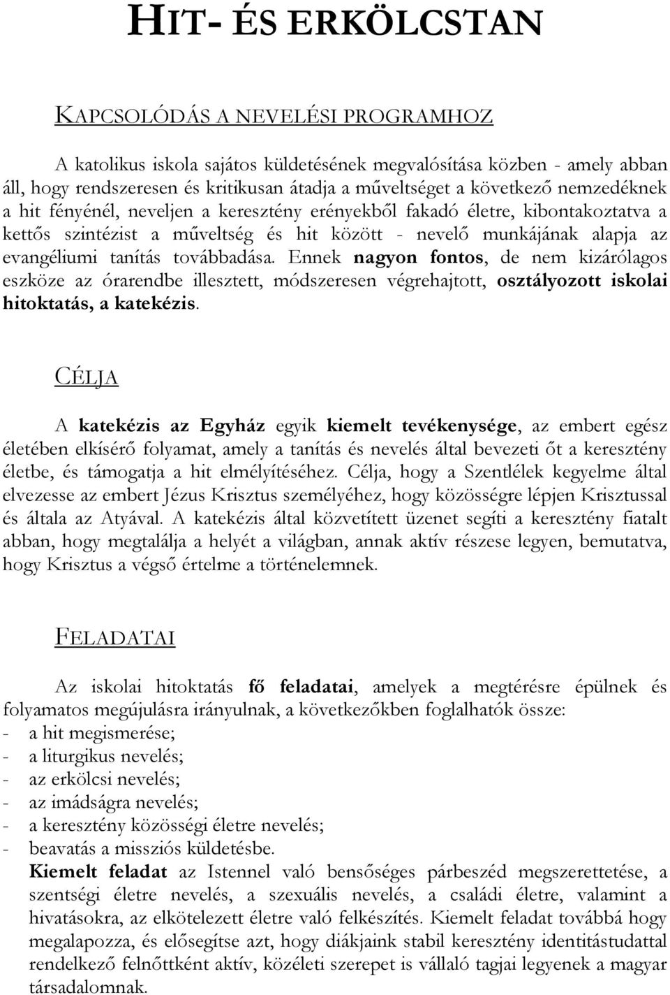 Ennek nagyon fontos, de nem kizárólagos eszköze az órarendbe illesztett, módszeresen végrehajtott, osztályozott iskolai hitoktatás, a katekézis.