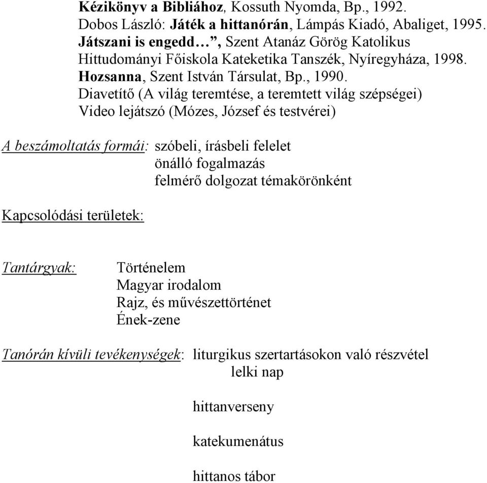 Diavetítő (A világ teremtése, a teremtett világ szépségei) Video lejátszó (Mózes, József és testvérei) A beszámoltatás formái: szóbeli, írásbeli felelet önálló fogalmazás