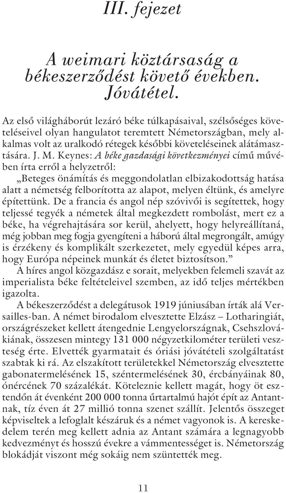 M. Keynes: A béke gazdasági következményei címû mûvében írta errõl a helyzetrõl: Beteges önámítás és meggondolatlan elbizakodottság hatása alatt a németség felborította az alapot, melyen éltünk, és