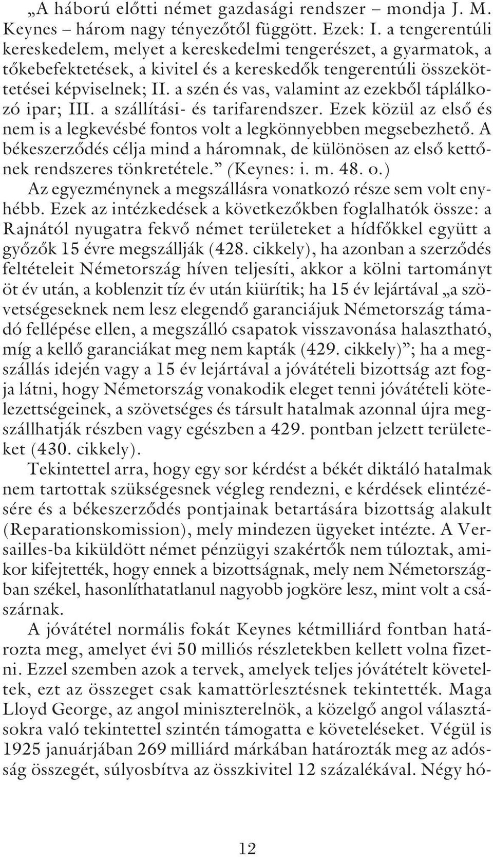 a szén és vas, valamint az ezekbõl táplálkozó ipar; III. a szállítási- és tarifarendszer. Ezek közül az elsõ és nem is a legkevésbé fontos volt a legkönnyebben megsebezhetõ.