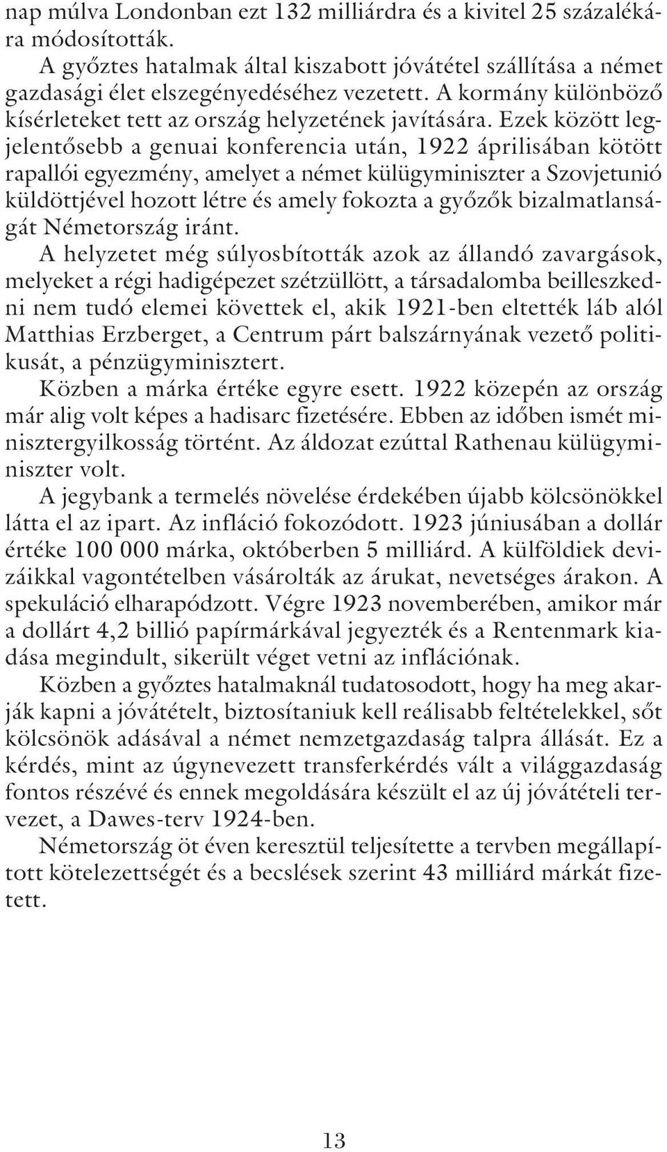 Ezek között legjelentõsebb a genuai konferencia után, 1922 áprilisában kötött rapallói egyezmény, amelyet a német külügyminiszter a Szovjetunió küldöttjével hozott létre és amely fokozta a gyõzõk