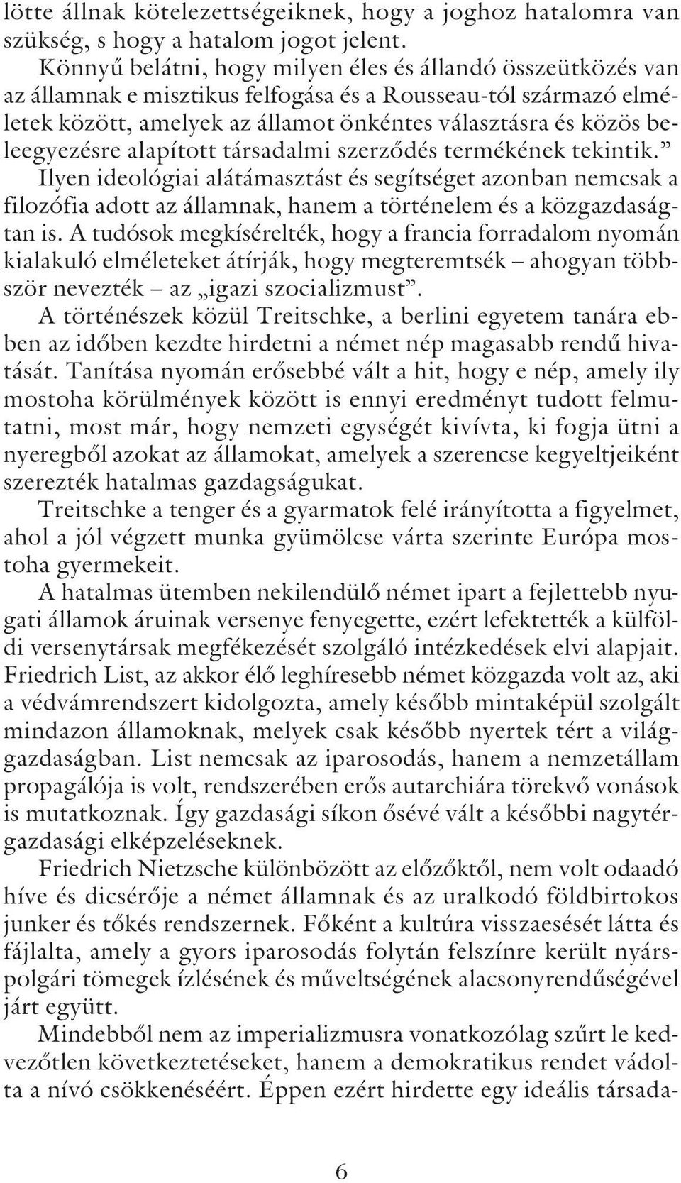 beleegyezésre alapított társadalmi szerzõdés termékének tekintik. Ilyen ideológiai alátámasztást és segítséget azonban nemcsak a filozófia adott az államnak, hanem a történelem és a közgazdaságtan is.