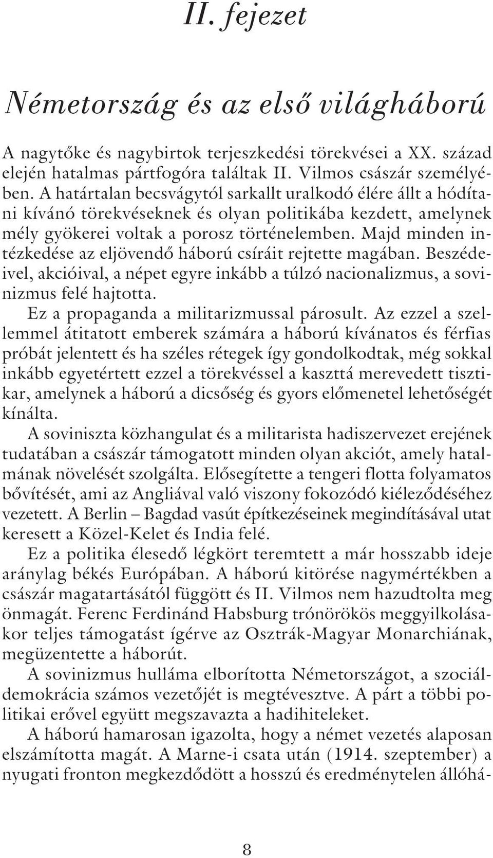 Majd minden intézkedése az eljövendõ háború csíráit rejtette magában. Beszédeivel, akcióival, a népet egyre inkább a túlzó nacionalizmus, a sovinizmus felé hajtotta.