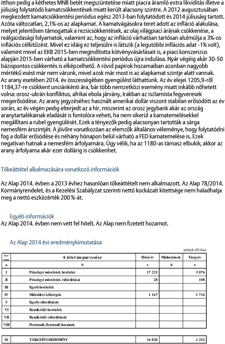 A kamatvágásokra teret adott az infláció alakulása, melyet jelentősen támogattak a rezsicsökkentések, az olaj világpiaci árának csökkenése, a reálgazdasági folyamatok, valamint az, hogy az infláció