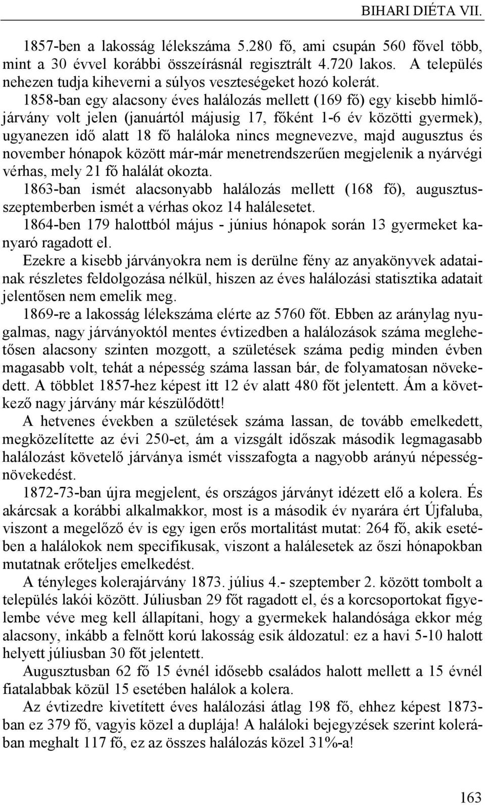 1858-ban egy alacsony éves halálozás mellett (169 fő) egy kisebb himlőjárvány volt jelen (januártól májusig 17, főként 1-6 év közötti gyermek), ugyanezen idő alatt 18 fő haláloka nincs megnevezve,