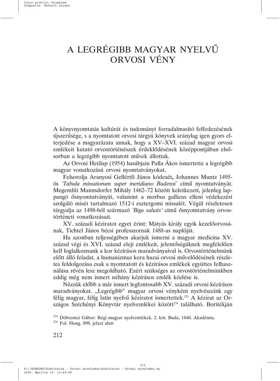 Az Orvosi Hetilap (1954) hasábjain Palla Ákos ismertette a legrégibb magyar vonatkozású orvosi nyomtatványokat.