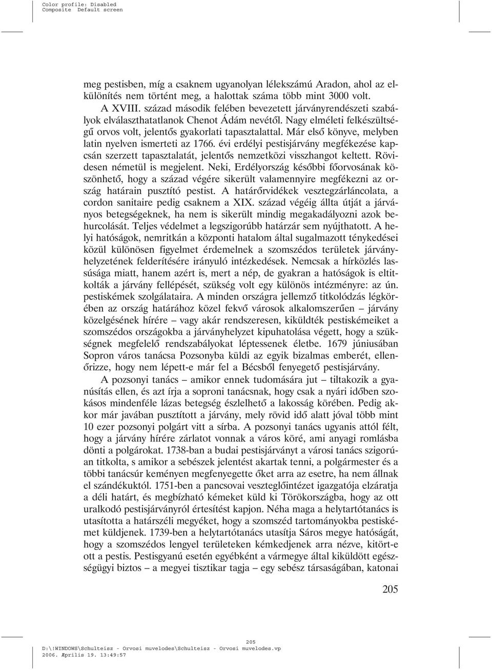 Már elsõ könyve, melyben latin nyelven ismerteti az 1766. évi erdélyi pestisjárvány megfékezése kapcsán szerzett tapasztalatát, jelentõs nemzetközi visszhangot keltett. Rövidesen németül is megjelent.