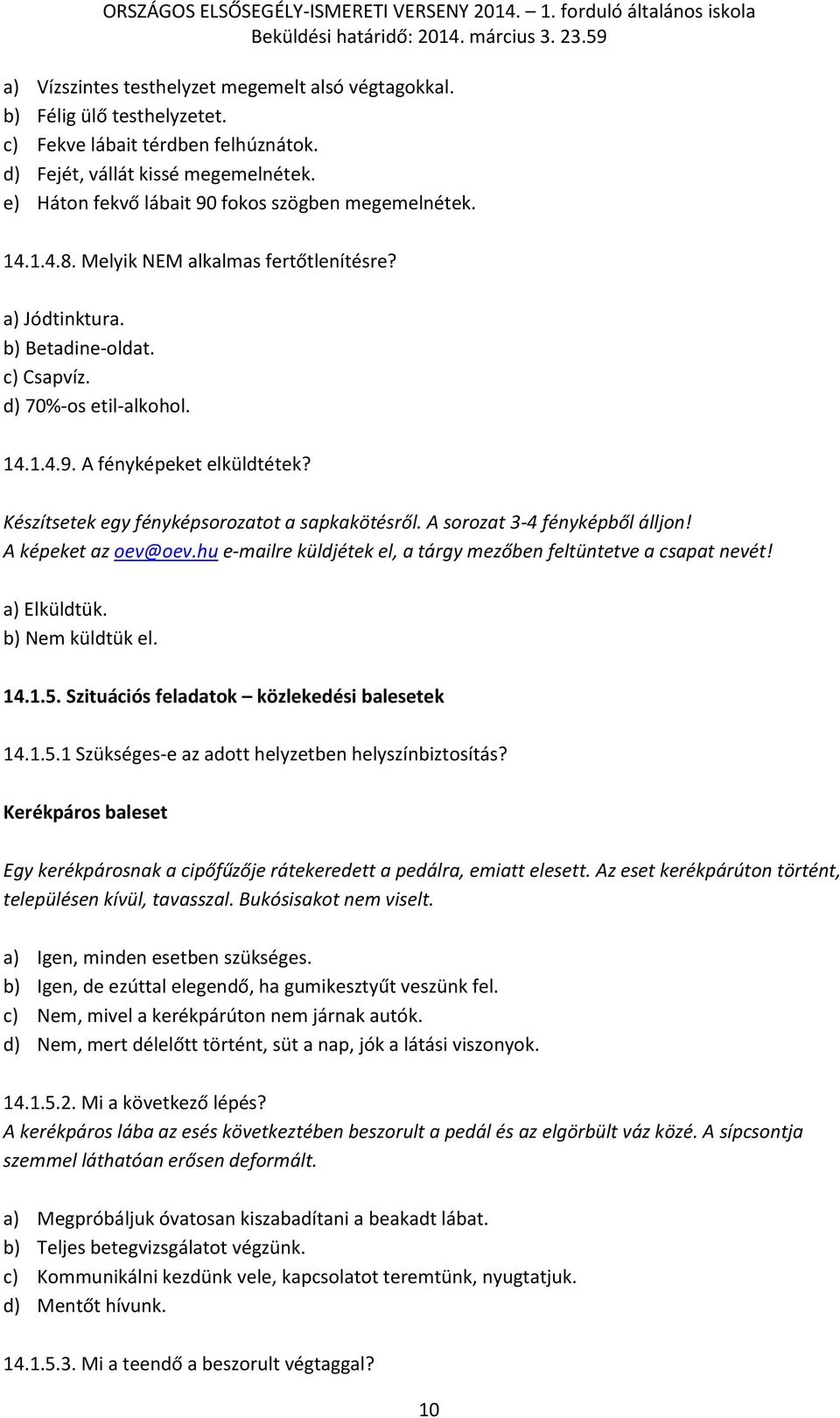 Készítsetek egy fényképsorozatot a sapkakötésről. A sorozat 3-4 fényképből álljon! A képeket az oev@oev.hu e-mailre küldjétek el, a tárgy mezőben feltüntetve a csapat nevét! a) Elküldtük.