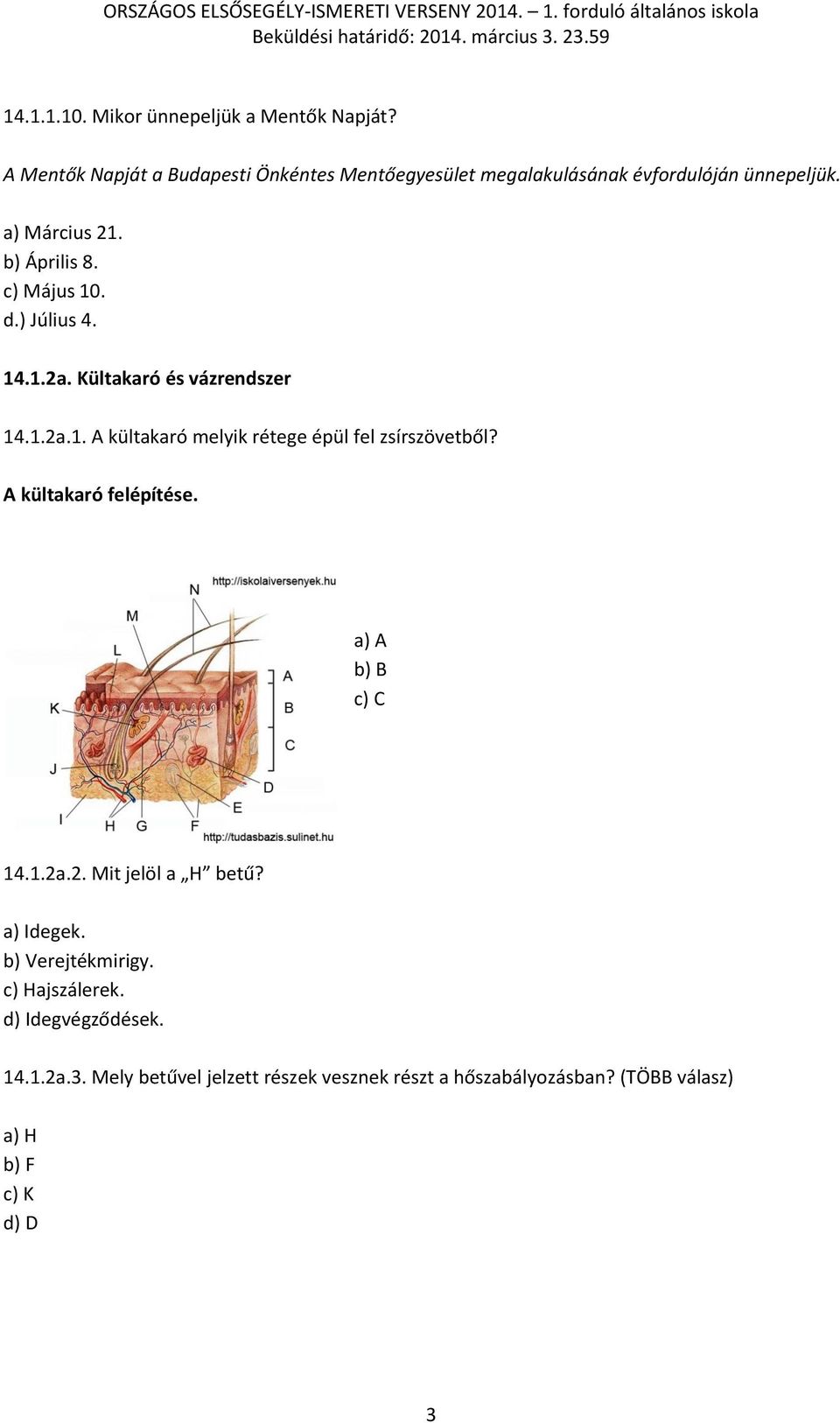 c) Május 10. d.) Július 4. 14.1.2a. Kültakaró és vázrendszer 14.1.2a.1. A kültakaró melyik rétege épül fel zsírszövetből?