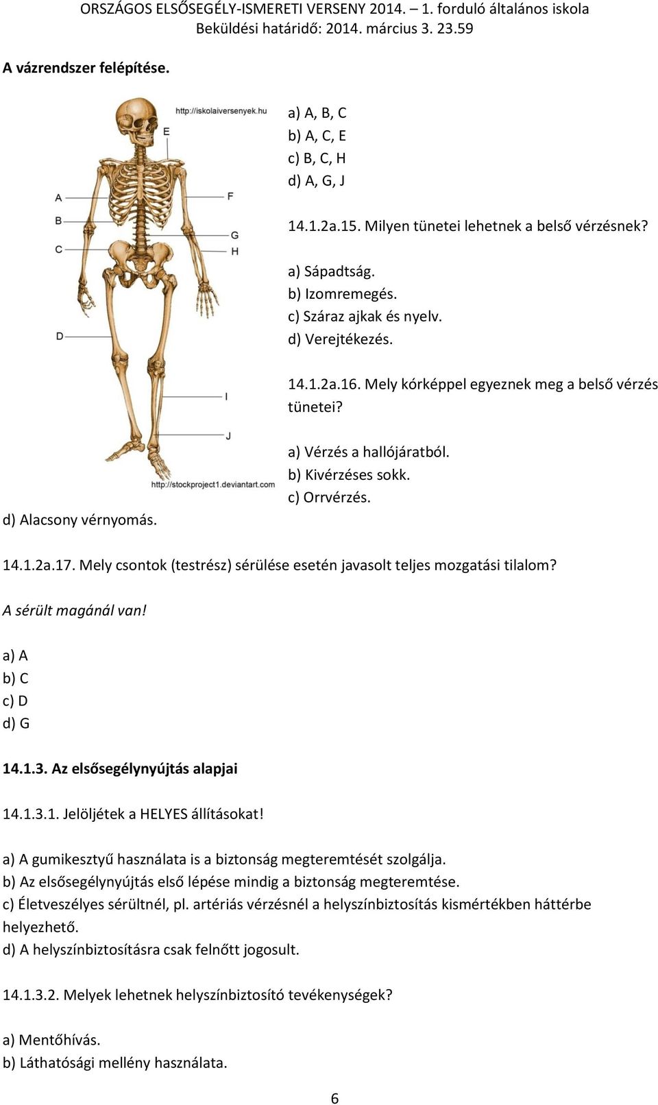 Mely csontok (testrész) sérülése esetén javasolt teljes mozgatási tilalom? A sérült magánál van! a) A b) C c) D d) G 14.1.3. Az elsősegélynyújtás alapjai 14.1.3.1. Jelöljétek a HELYES állításokat!