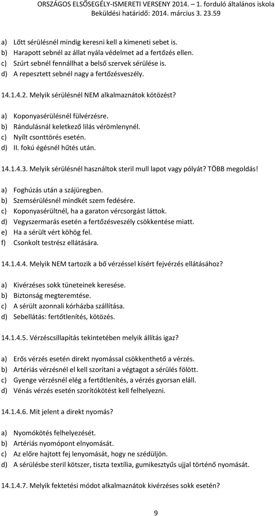 c) Nyílt csonttörés esetén. d) II. fokú égésnél hűtés után. 14.1.4.3. Melyik sérülésnél használtok steril mull lapot vagy pólyát? TÖBB megoldás! a) Foghúzás után a szájüregben.