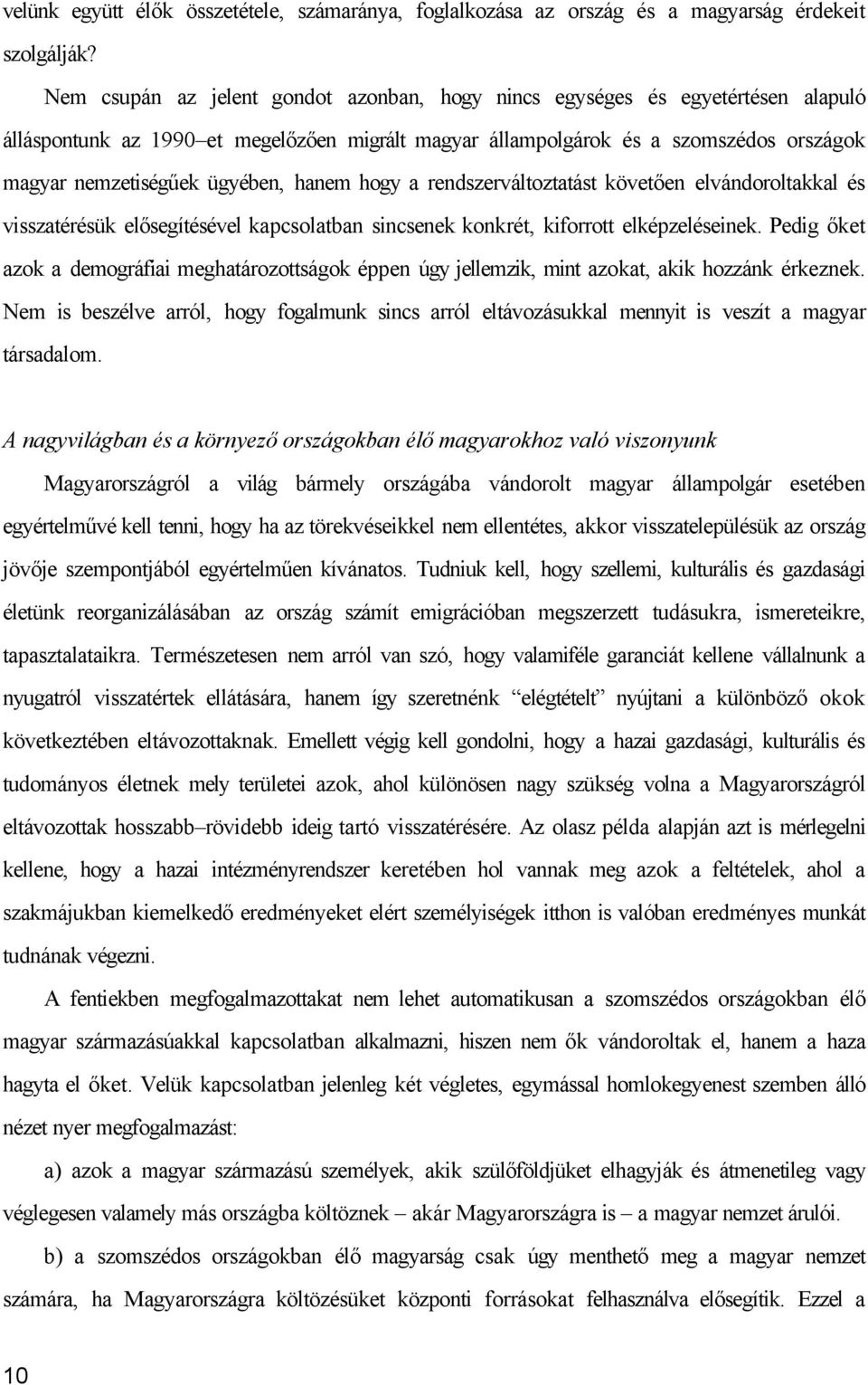 hanem hogy a rendszerváltoztatást követően elvándoroltakkal és visszatérésük elősegítésével kapcsolatban sincsenek konkrét, kiforrott elképzeléseinek.