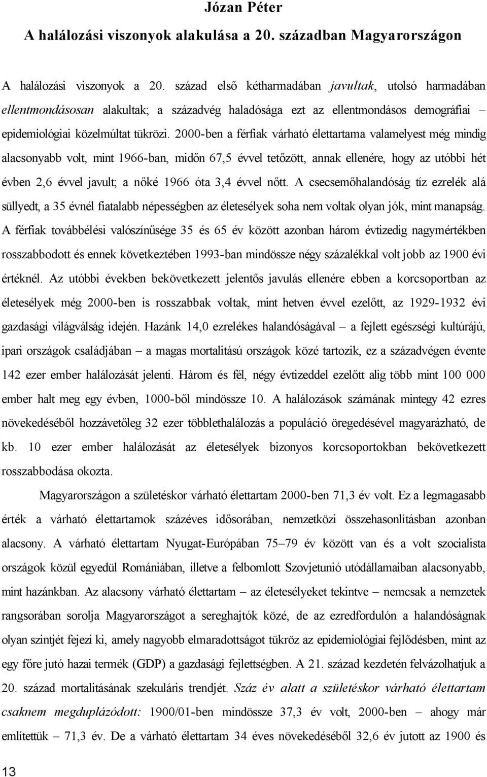 2000-ben a férfiak várható élettartama valamelyest még mindig alacsonyabb volt, mint 1966-ban, midőn 67,5 évvel tetőzött, annak ellenére, hogy az utóbbi hét évben 2,6 évvel javult; a nőké 1966 óta