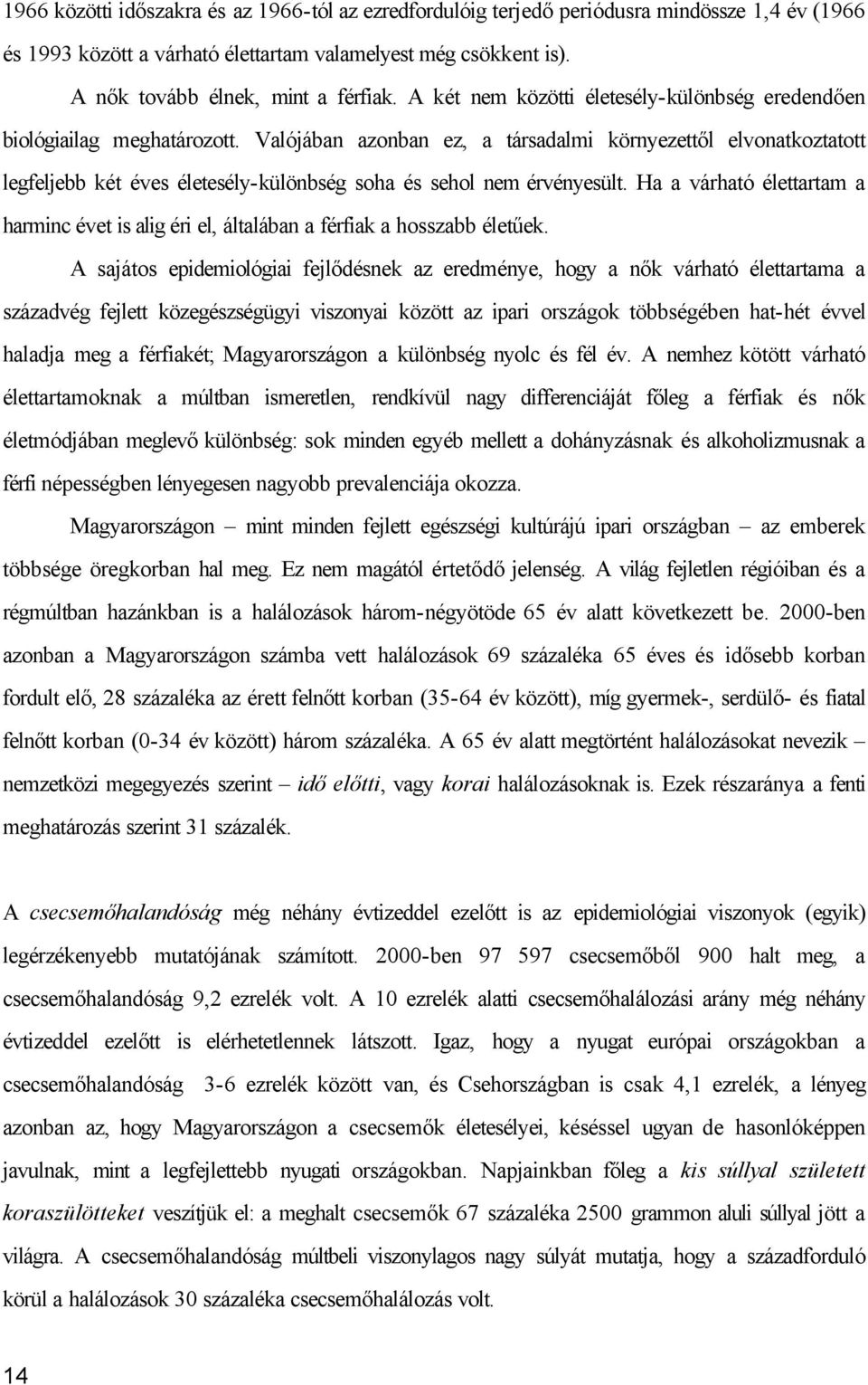 Valójában azonban ez, a társadalmi környezettől elvonatkoztatott legfeljebb két éves életesély-különbség soha és sehol nem érvényesült.