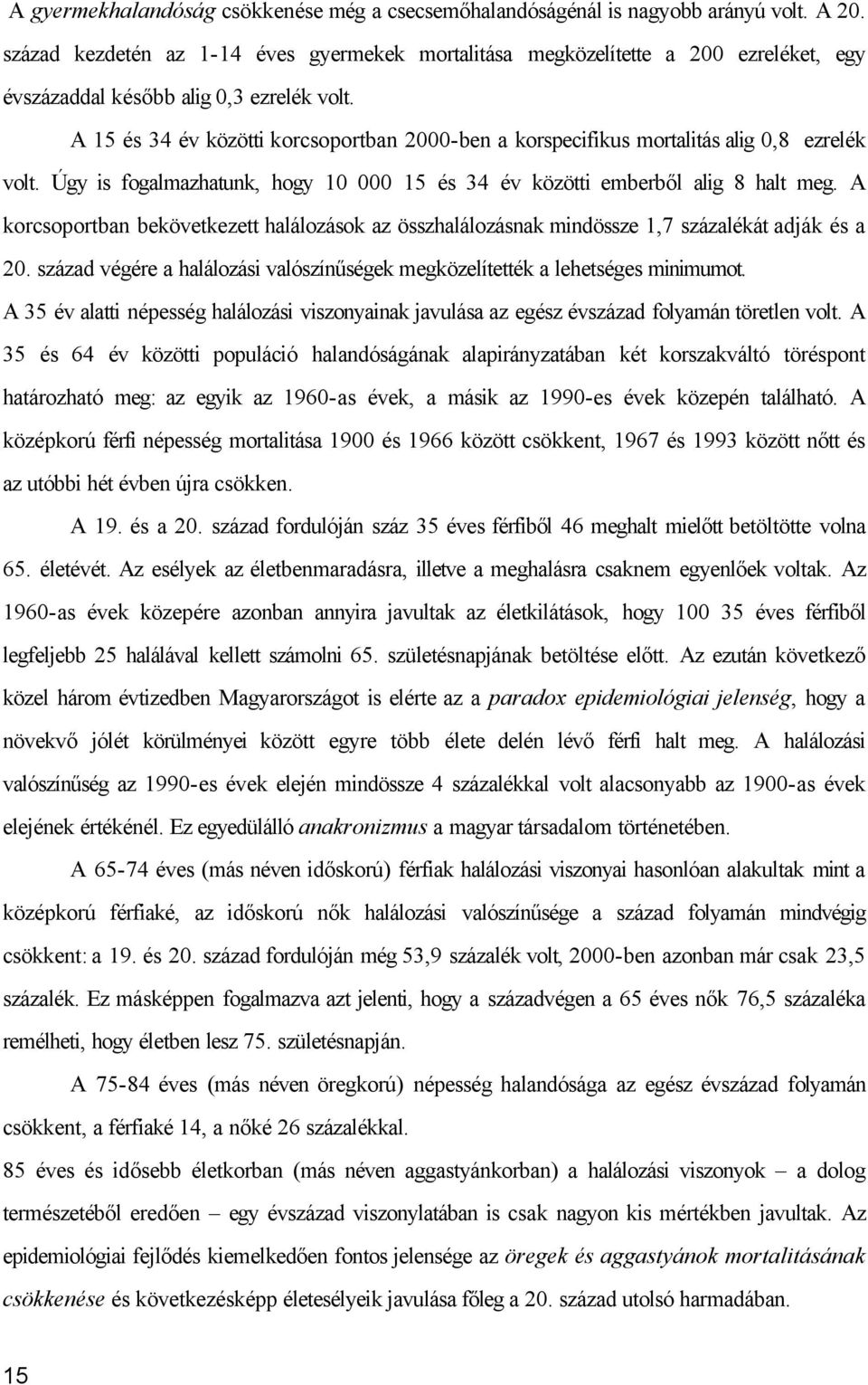 A 15 és 34 év közötti korcsoportban 2000-ben a korspecifikus mortalitás alig 0,8 ezrelék volt. Úgy is fogalmazhatunk, hogy 10 000 15 és 34 év közötti emberből alig 8 halt meg.