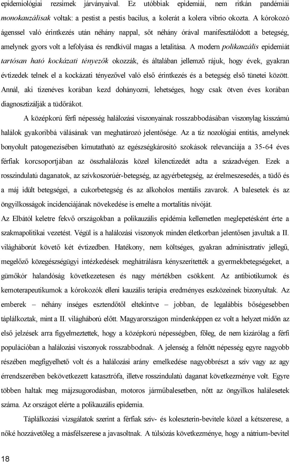 A modern polikauzális epidemiát tartósan ható kockázati tényezők okozzák, és általában jellemző rájuk, hogy évek, gyakran évtizedek telnek el a kockázati tényezővel való első érintkezés és a betegség