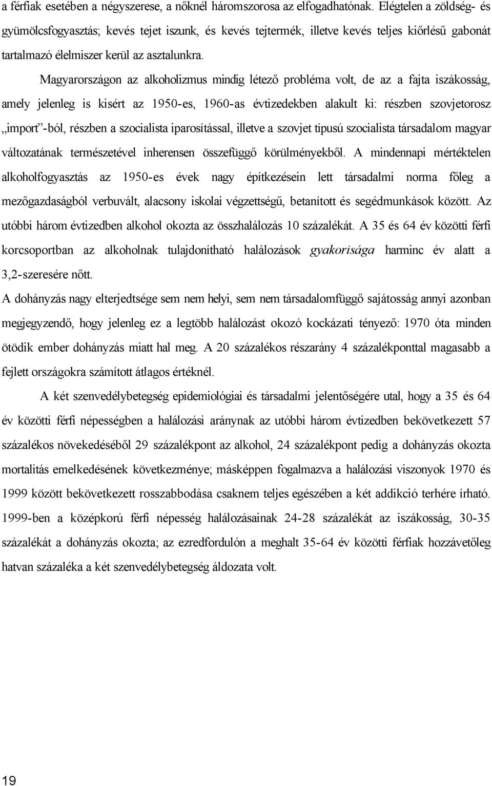 Magyarországon az alkoholizmus mindig létező probléma volt, de az a fajta iszákosság, amely jelenleg is kisért az 1950-es, 1960-as évtizedekben alakult ki: részben szovjetorosz øimportù-ból, részben