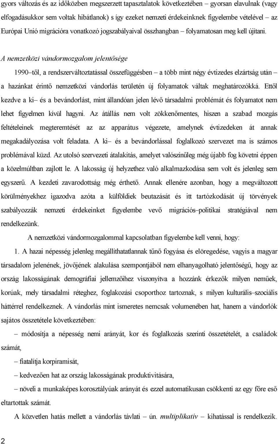 A nemzetközi vándormozgalom jelentősége 1990 től, a rendszerváltoztatással összefüggésben a több mint négy évtizedes elzártság után a hazánkat érintő nemzetközi vándorlás területén új folyamatok