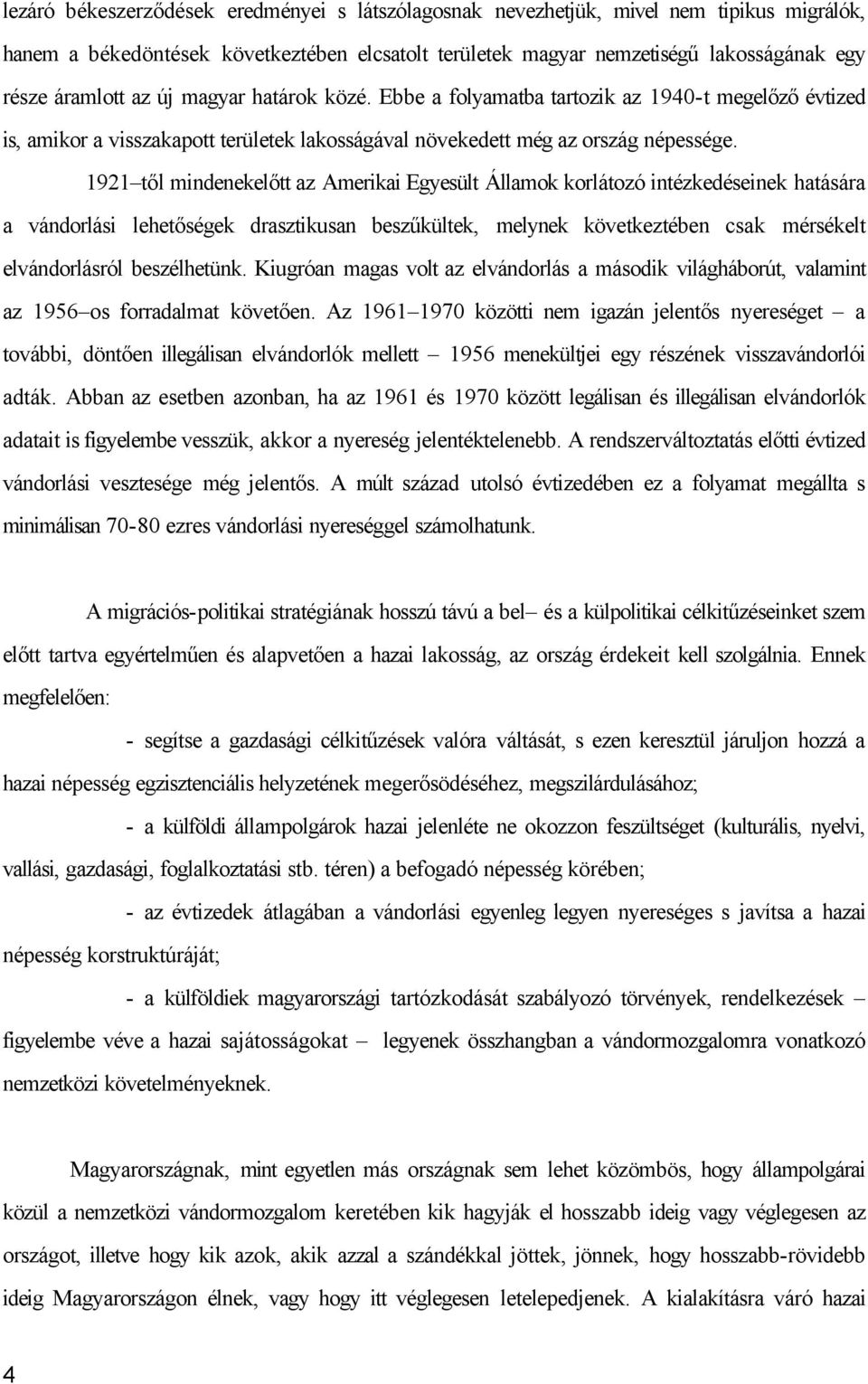 1921 től mindenekelőtt az Amerikai Egyesült Államok korlátozó intézkedéseinek hatására a vándorlási lehetőségek drasztikusan beszűkültek, melynek következtében csak mérsékelt elvándorlásról