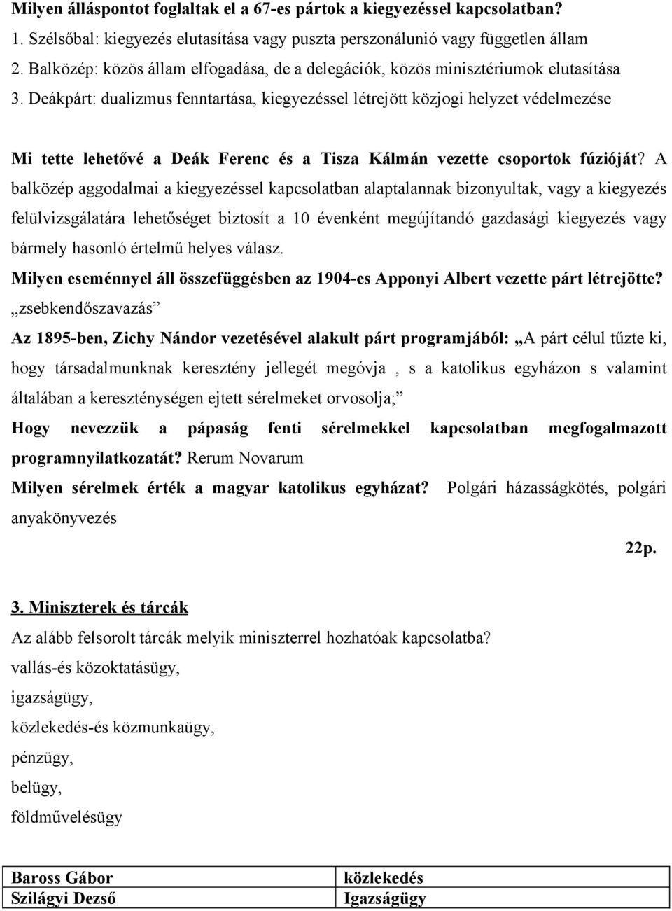 Deákpárt: dualizmus fenntartása, kiegyezéssel létrejött közjogi helyzet védelmezése Mi tette lehetővé a Deák Ferenc és a Tisza Kálmán vezette csoportok fúzióját?