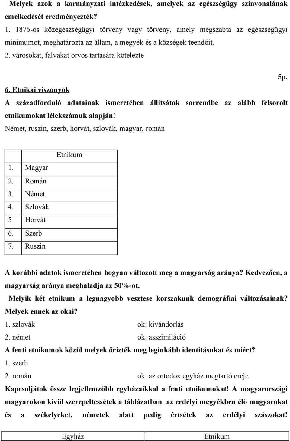 Etnikai viszonyok A századforduló adatainak ismeretében állítsátok sorrendbe az alább felsorolt etnikumokat lélekszámuk alapján! Német, ruszin, szerb, horvát, szlovák, magyar, román 1. Magyar 2.