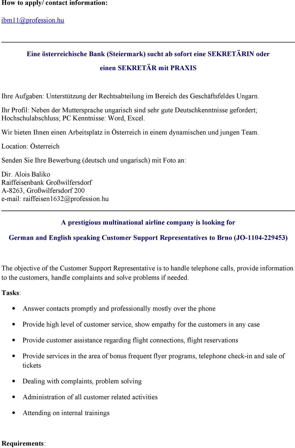 Ihr Profil: Neben der Muttersprache ungarisch sind sehr gute Deutschkenntnisse gefordert; Hochschulabschluss; PC Kenntnisse: Word, Excel.