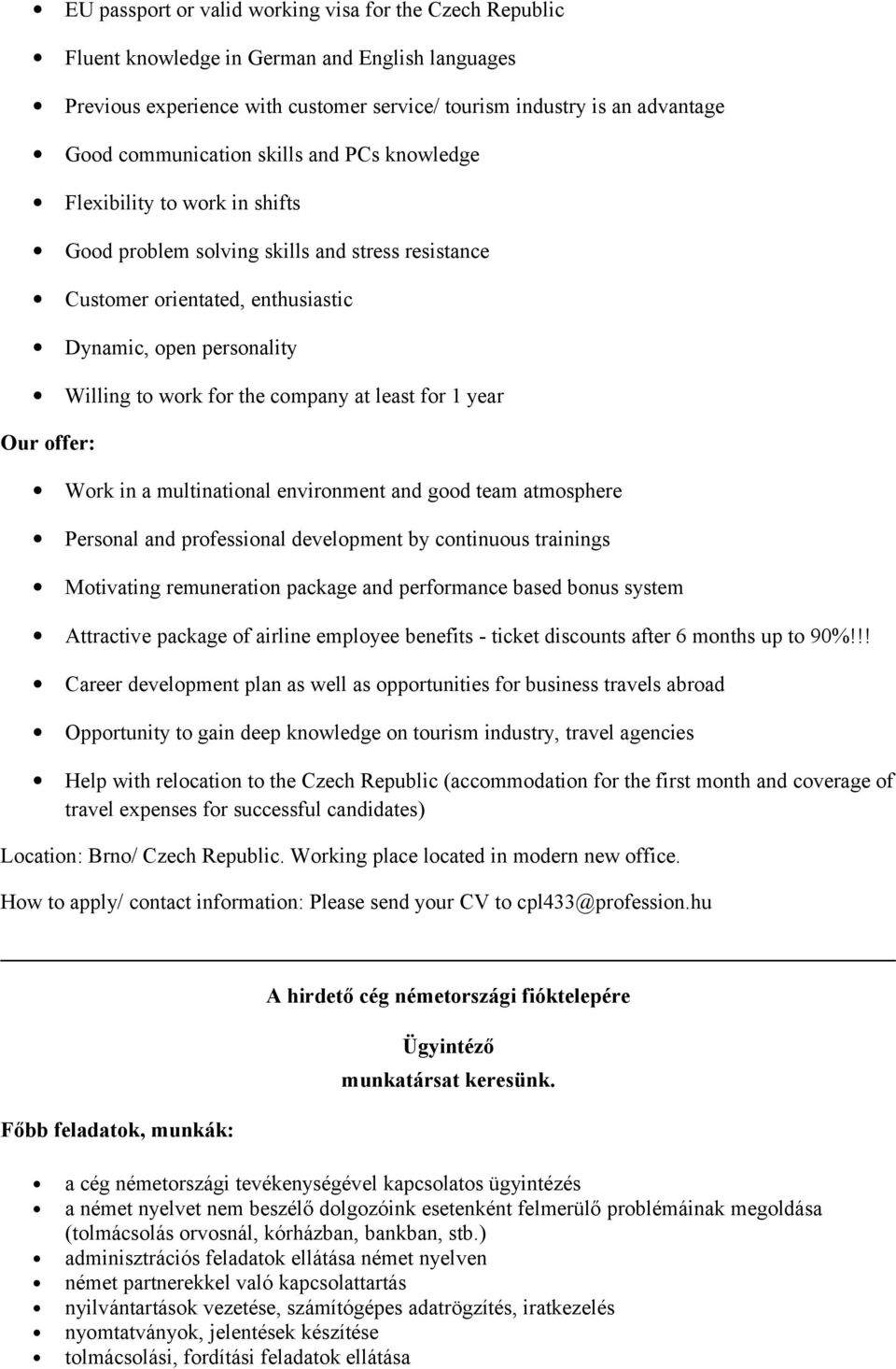 the company at least for 1 year Our offer: Work in a multinational environment and good team atmosphere Personal and professional development by continuous trainings Motivating remuneration package