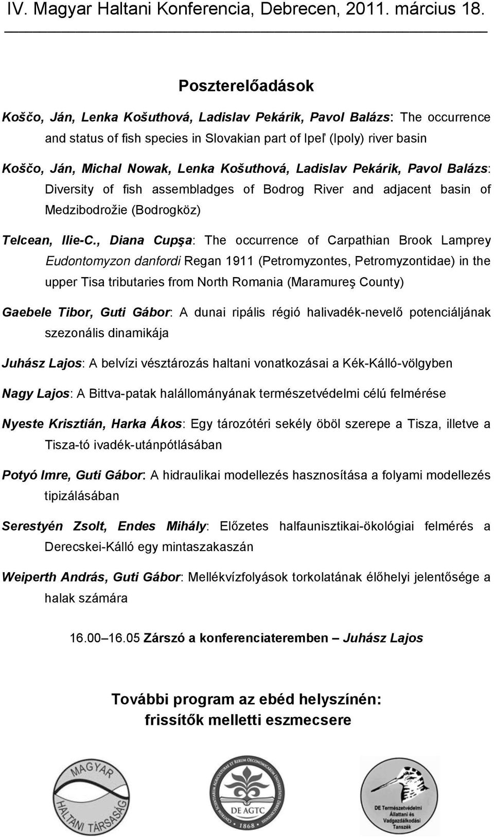 , Diana Cupşa: The occurrence of Carpathian Brook Lamprey Eudontomyzon danfordi Regan 1911 (Petromyzontes, Petromyzontidae) in the upper Tisa tributaries from North Romania (Maramureş County) Gaebele