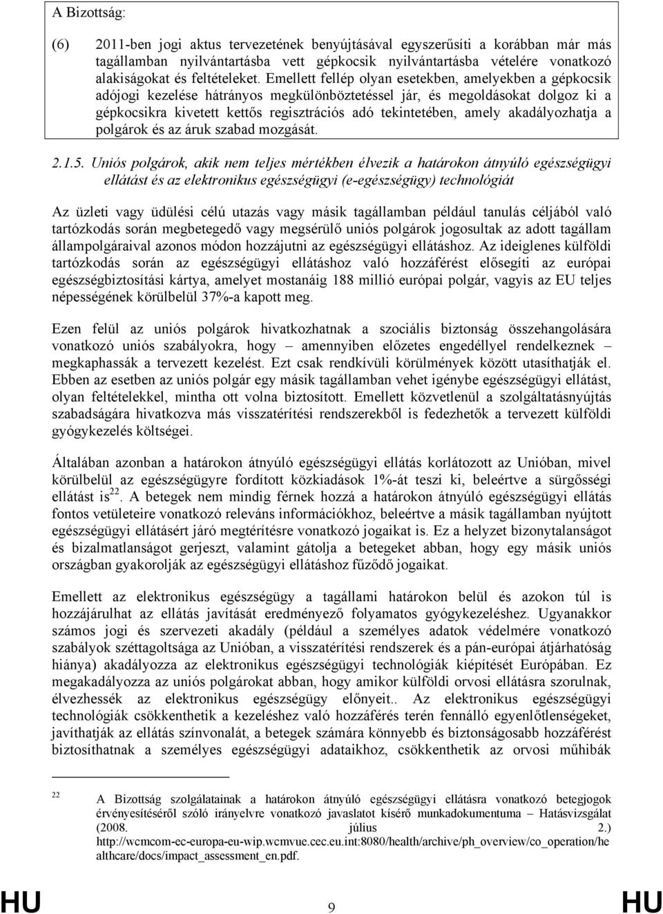 Emellett fellép olyan esetekben, amelyekben a gépkocsik adójogi kezelése hátrányos megkülönböztetéssel jár, és megoldásokat dolgoz ki a gépkocsikra kivetett kettős regisztrációs adó tekintetében,