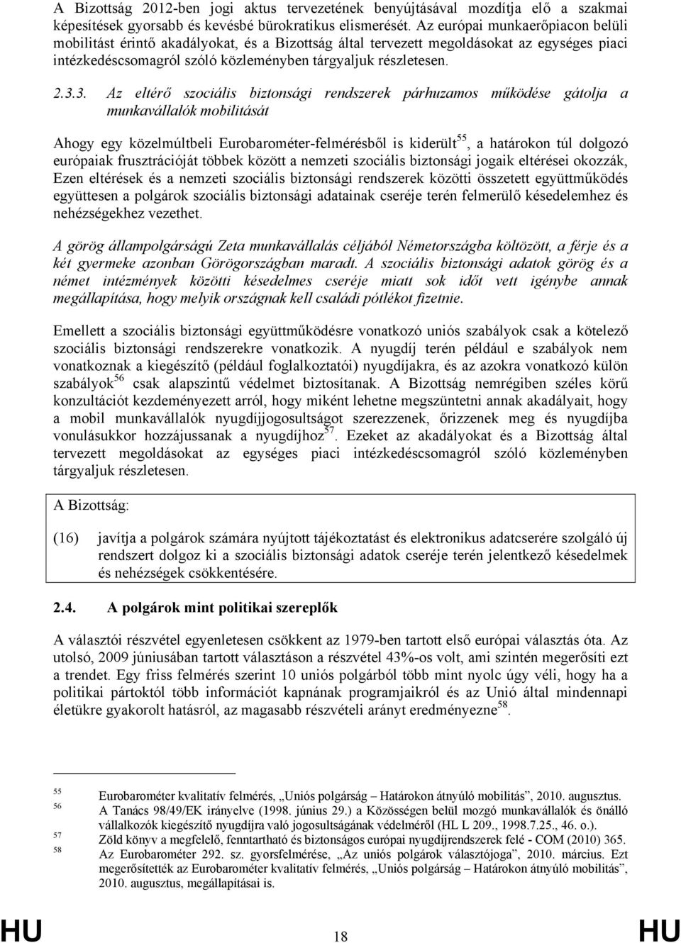 3. Az eltérő szociális biztonsági rendszerek párhuzamos működése gátolja a munkavállalók mobilitását Ahogy egy közelmúltbeli Eurobarométer-felmérésből is kiderült 55, a határokon túl dolgozó