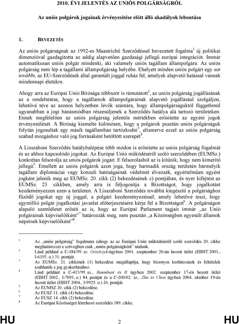 Immár automatikusan uniós polgár mindenki, aki valamely uniós tagállam állampolgára. Az uniós polgárság nem lép a tagállami állampolgárság helyébe.