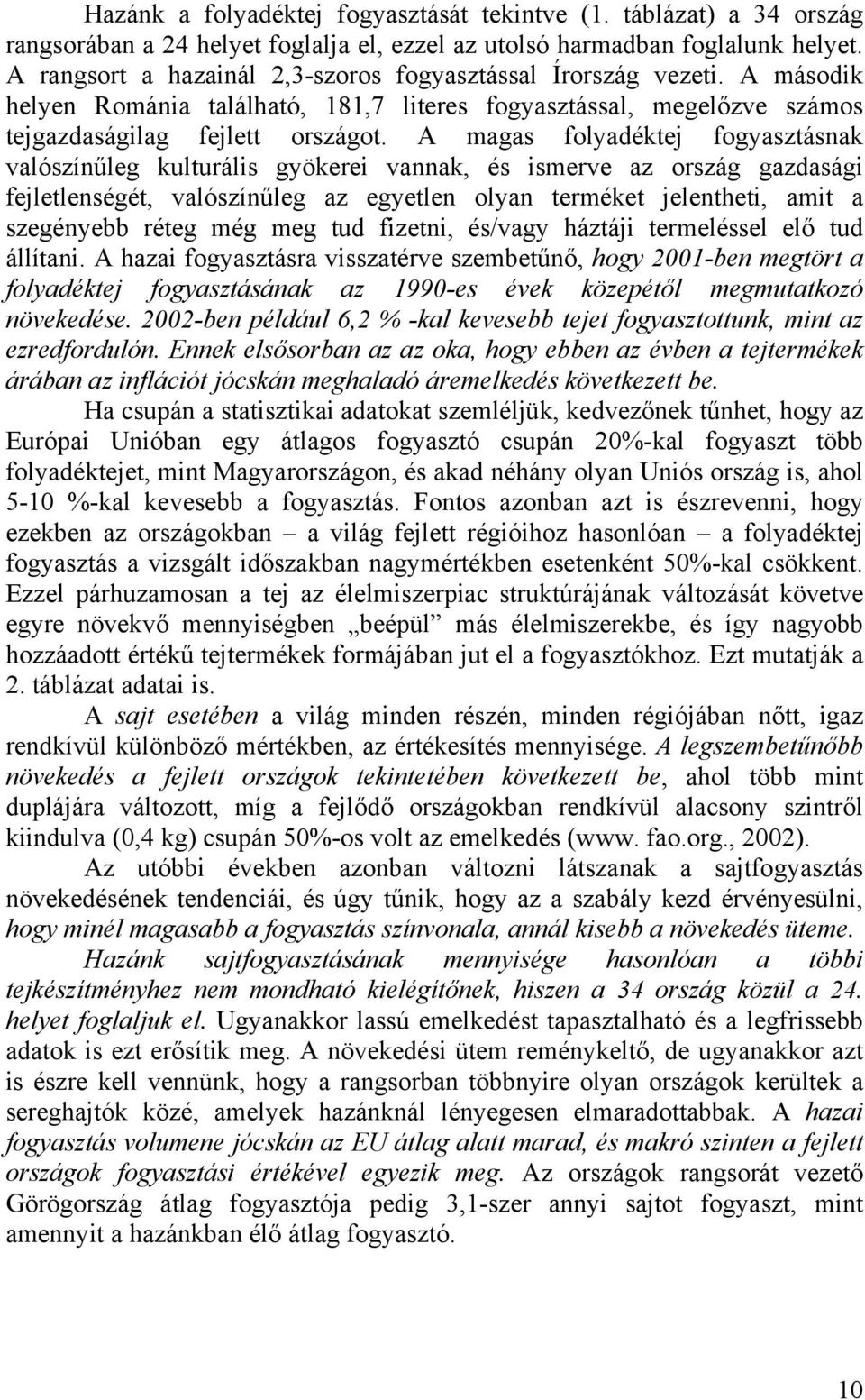 A magas folyadéktej fogyasztásnak valószínűleg kulturális gyökerei vannak, és ismerve az ország gazdasági fejletlenségét, valószínűleg az egyetlen olyan terméket jelentheti, amit a szegényebb réteg