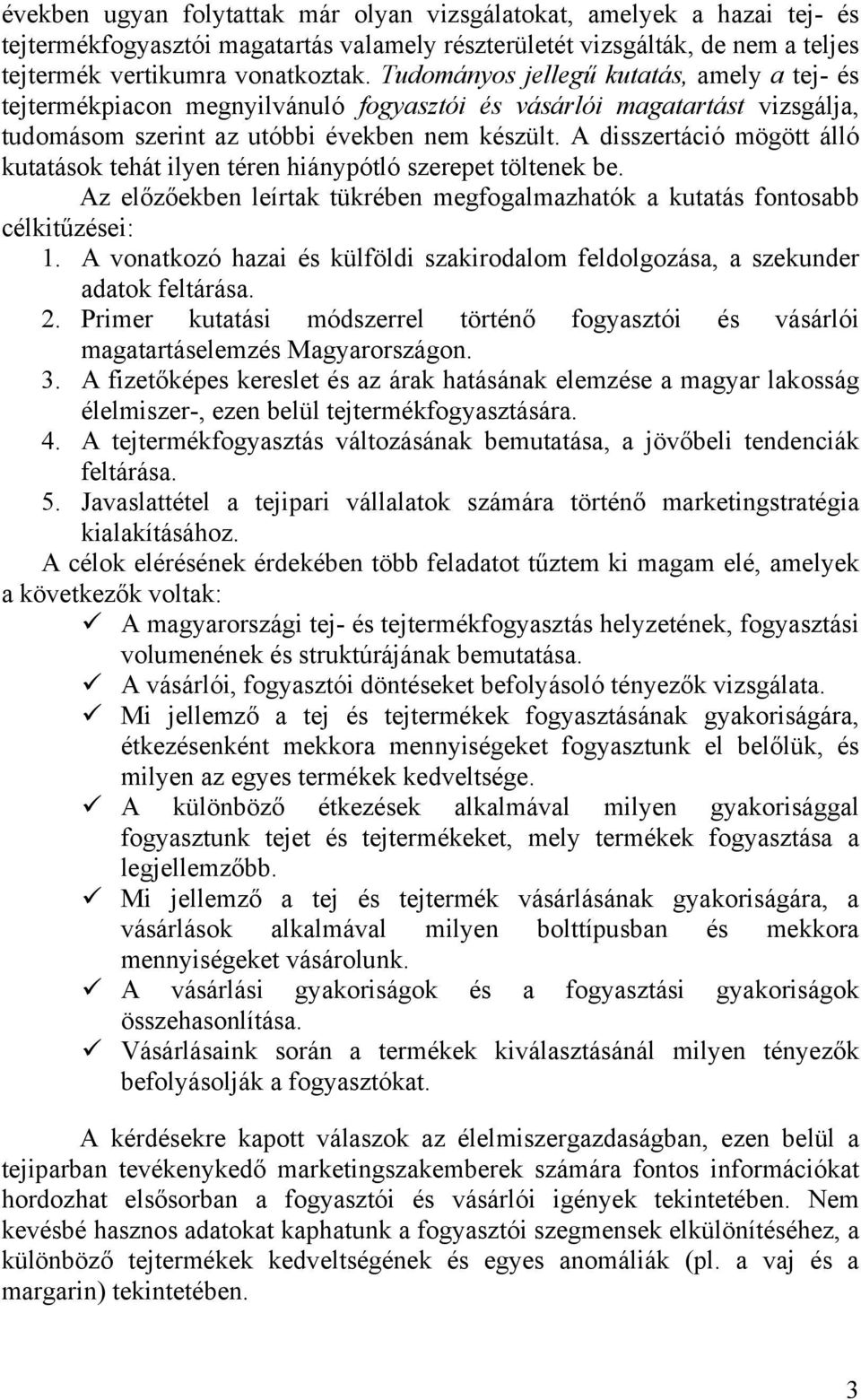 A disszertáció mögött álló kutatások tehát ilyen téren hiánypótló szerepet töltenek be. Az előzőekben leírtak tükrében megfogalmazhatók a kutatás fontosabb célkitűzései: 1.