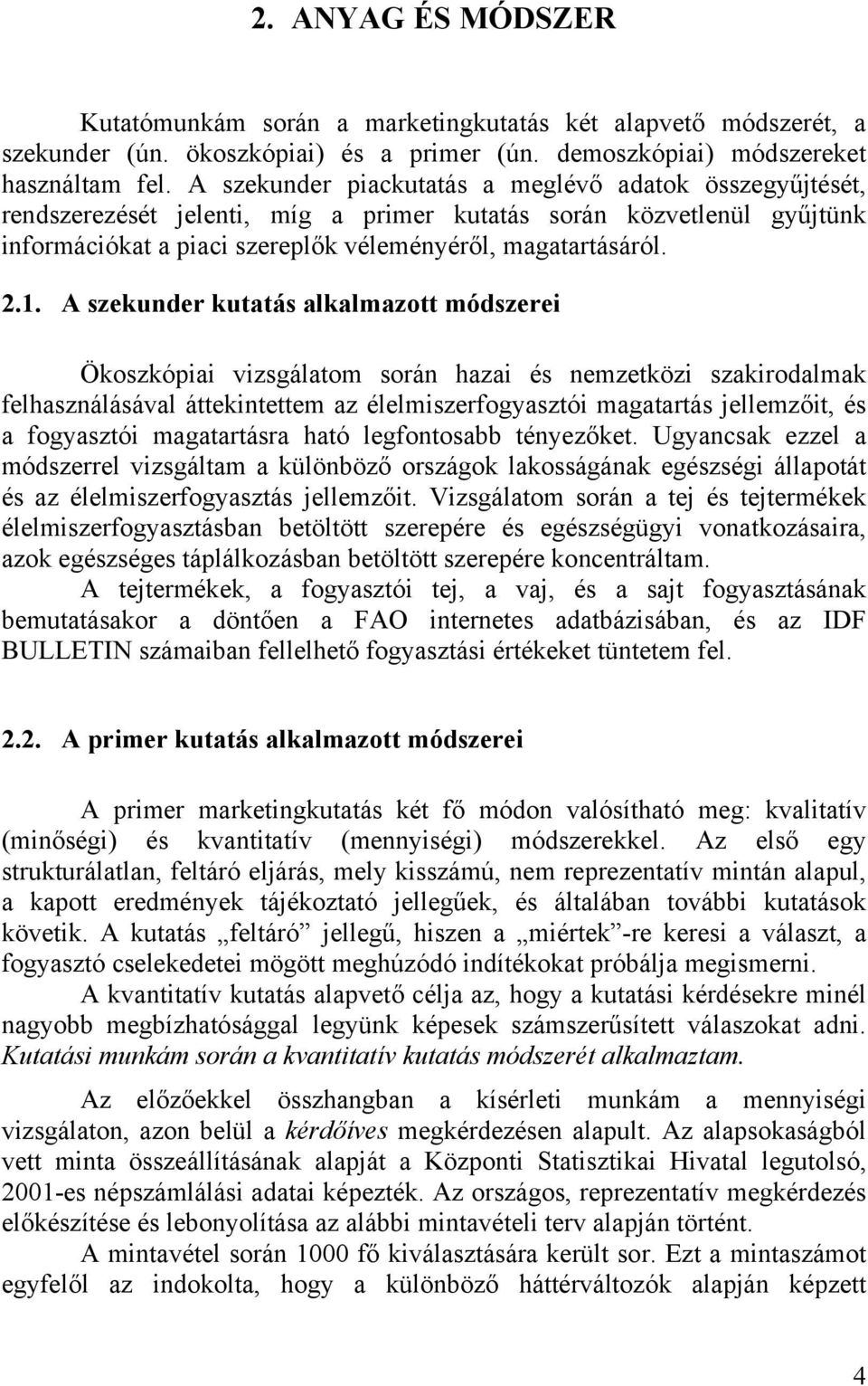 A szekunder kutatás alkalmazott módszerei Ökoszkópiai vizsgálatom során hazai és nemzetközi szakirodalmak felhasználásával áttekintettem az élelmiszerfogyasztói magatartás jellemzőit, és a fogyasztói