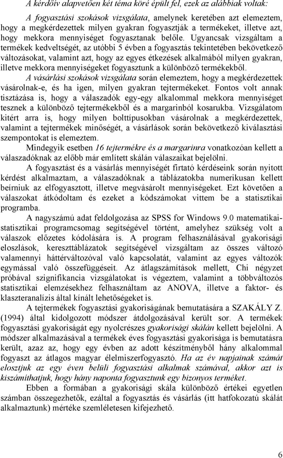 Ugyancsak vizsgáltam a termékek kedveltségét, az utóbbi 5 évben a fogyasztás tekintetében bekövetkező változásokat, valamint azt, hogy az egyes étkezések alkalmából milyen gyakran, illetve mekkora