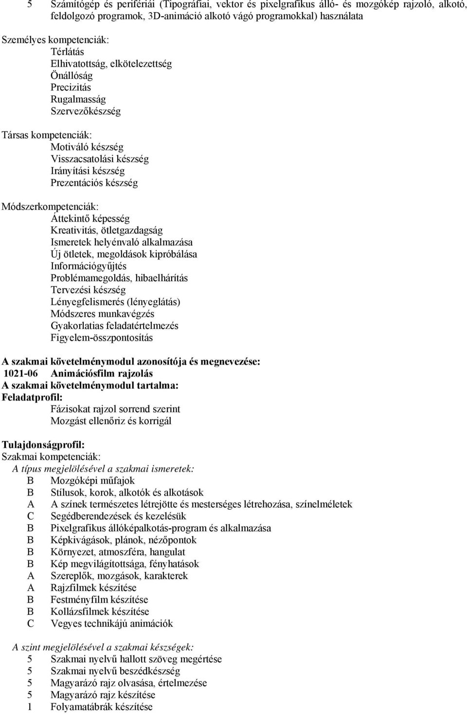 Módszerkompetenciák: Áttekintő képesség Kreativitás, ötletgazdagság Ismeretek helyénvaló alkalmazása Új ötletek, megoldások kipróbálása Információgyűjtés Problémamegoldás, hibaelhárítás Tervezési