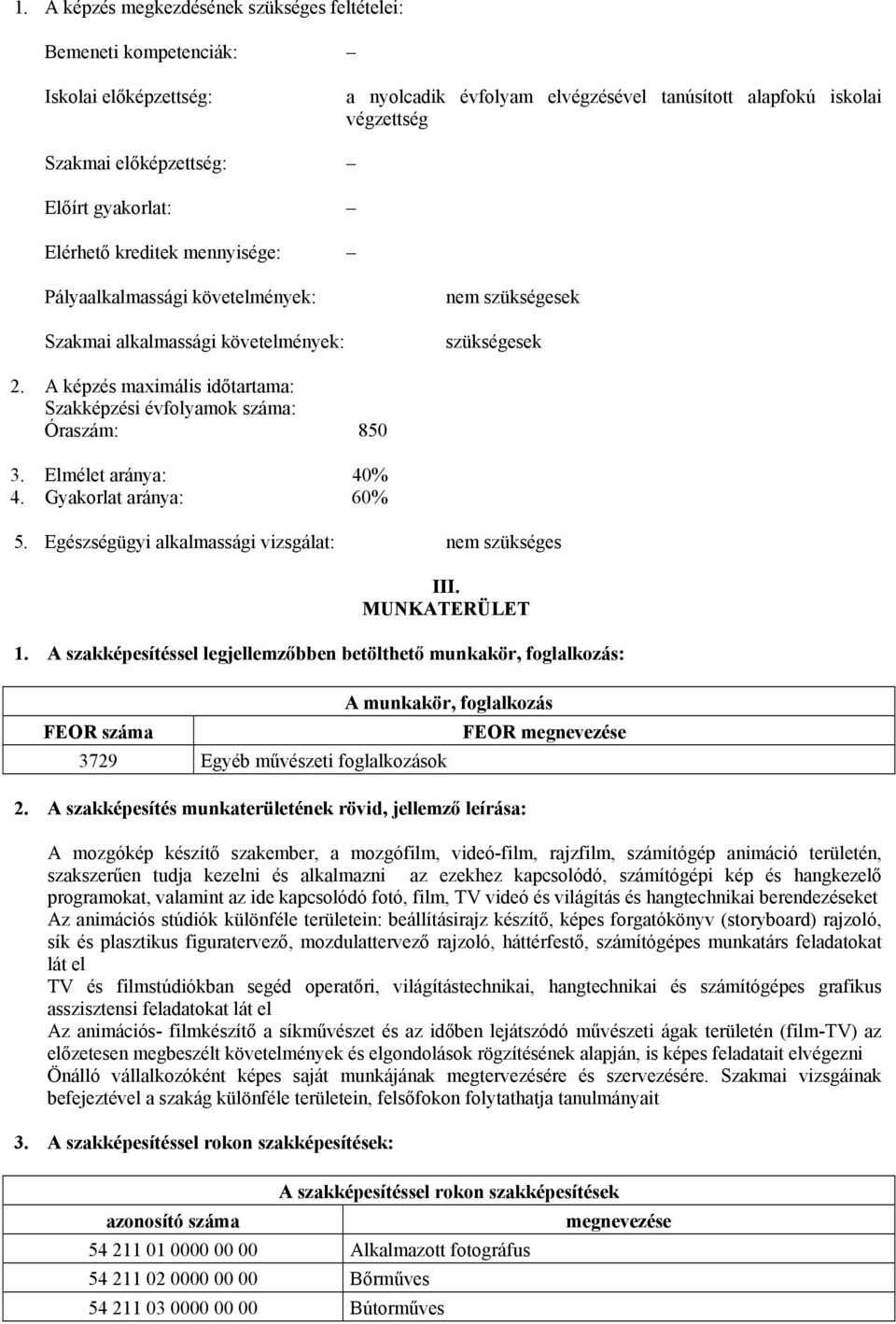 A képzés maximális időtartama: Szakképzési évfolyamok száma: Óraszám: 850 3. Elmélet aránya: 40% 4. Gyakorlat aránya: 60% 5. Egészségügyi alkalmassági vizsgálat: nem szükséges III. MUNKATERÜLET 1.